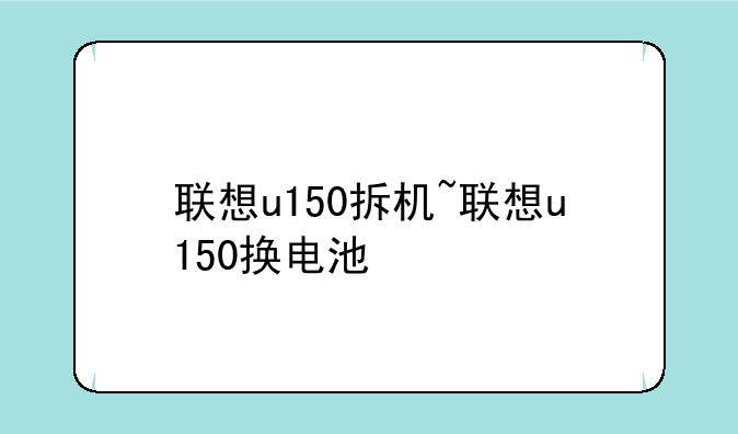 联想u150拆机~联想u150换电池