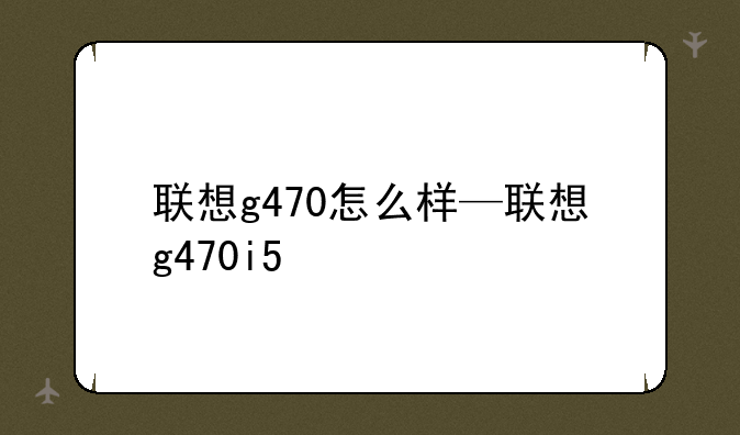 联想g470怎么样—联想g470i5