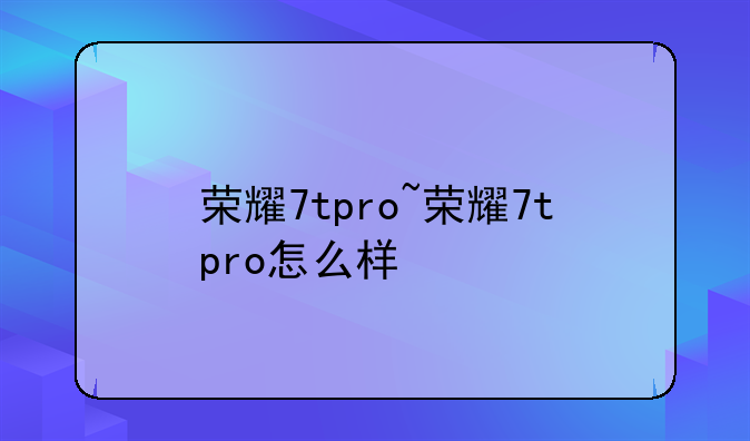 荣耀7tpro~荣耀7tpro怎么样
