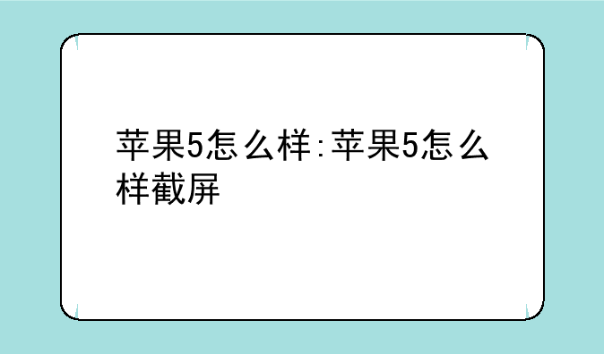 苹果5怎么样:苹果5怎么样截屏