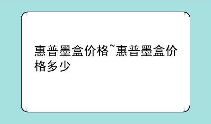 惠普墨盒价格~惠普墨盒价格多少