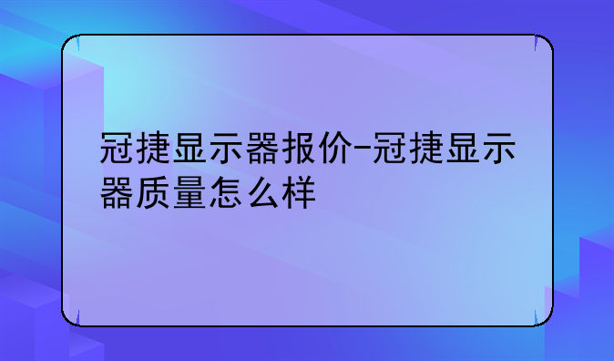 冠捷显示器报价-冠捷显示器质量怎么样
