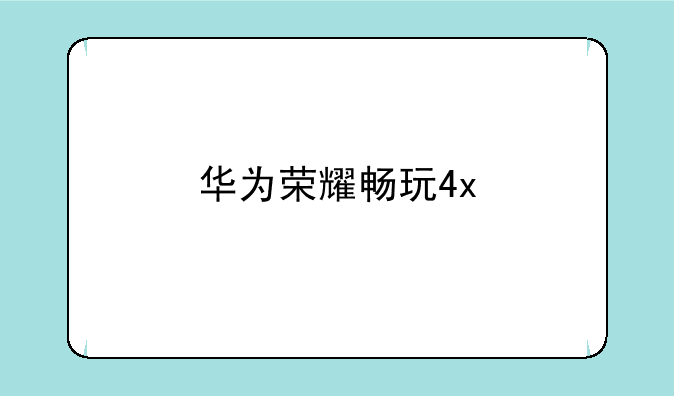 华为荣耀畅玩4x
