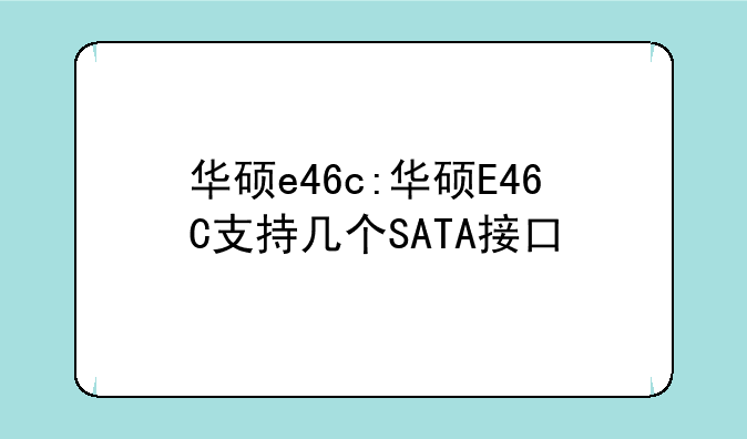 华硕e46c:华硕E46C支持几个SATA接口