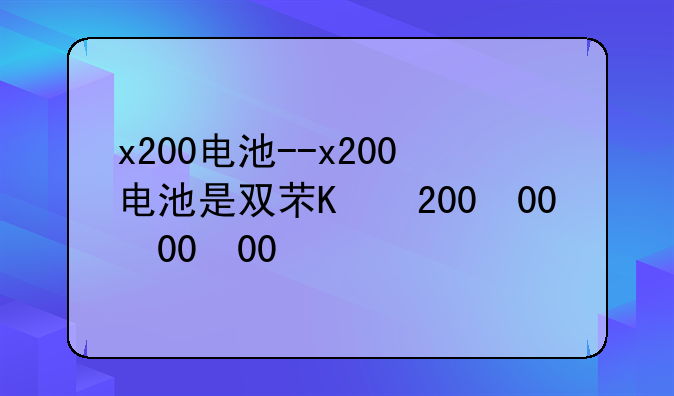 x200电池--x200电池是双芯吗