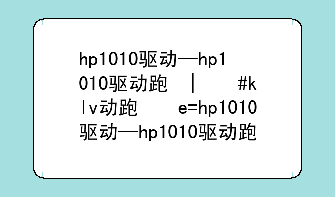 hp1010驱动—hp1010驱动跟哪个驱动一样
