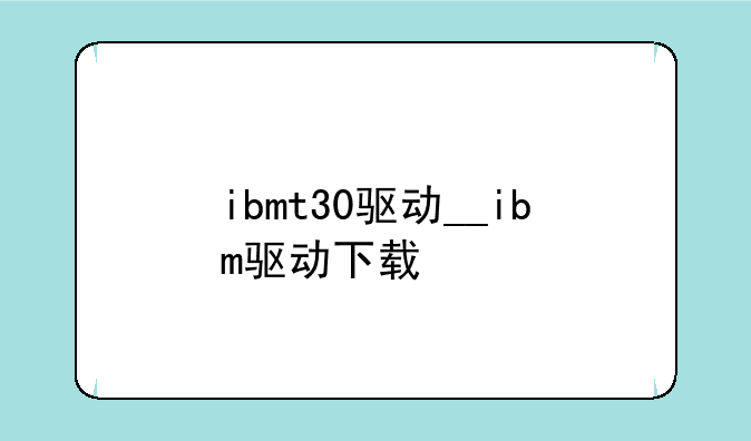 ibmt30驱动__ibm驱动下载