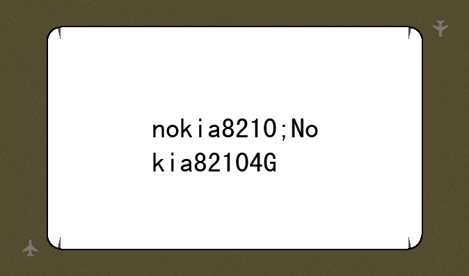 nokia8210;Nokia82104G