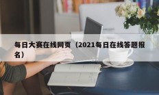 每日大赛在线网页（2021每日在线答题报名）