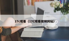 17c观看（17C观看视频网粘）