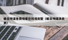嘛豆传谋免费观看在线观完整（嘛豆传煤演员表）