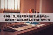 小草区二区_果冻天美乌鸦星空_精品产品一_亚洲欧洲一区二区高清乱码中文的简单介绍