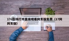 17c在线打开直接观看网页版免费（17网网页版）