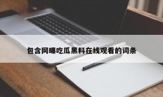 包含网曝吃瓜黑料在线观看的词条