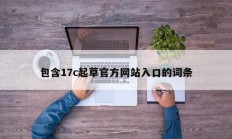 包含17c起草官方网站入口的词条