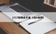 1717射频永不迷（djm射频）