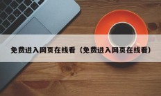 免费进入网页在线看（免费进入网页在线看）