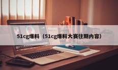 51cg爆料（51cg爆料大赛往期内容）