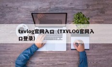 txvlog官网入口（TXVLOG官网入口登录）