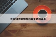 包含91传剧媒在线看免费的词条
