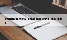 韩国mv亚洲mv（当年风靡亚洲的韩国神曲）