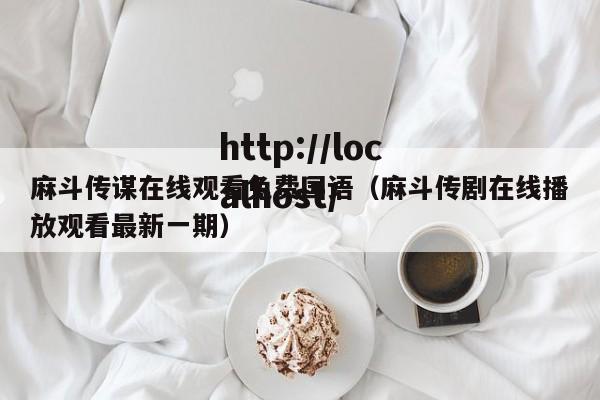 麻斗传谋在线观看免费国语(麻斗传剧在线播放观看最新一期)